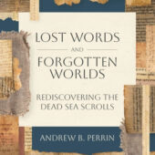Book cover for 'Lost Words and Forgotten Worlds: Rediscovering the Dead Sea Scrolls' By Andrew Perrin